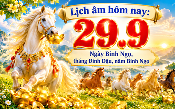 Lịch âm hôm nay 29.9: Ngày Bính Ngọ, tháng Đinh Dậu, năm Bính Ngọ có đặc biệt?