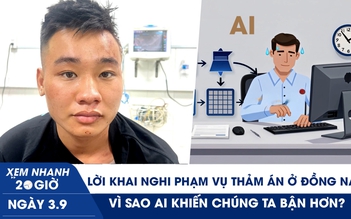 Xem nhanh 20h ngày 3.9: Lời khai nghi phạm vụ thảm án ở Đồng Nai | Vì sao AI khiến chúng ta bận hơn?