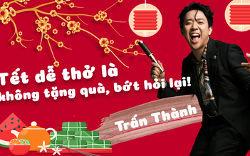 Trấn Thành: Tết dễ thở là không tặng quà, bớt hỏi lại!