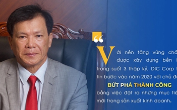 Chủ tịch HĐQT DIC Corp: ‘Bứt phá thành công’ trong năm 2020 nhờ nền tảng vững chắc