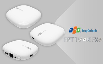 Truyền hình FPT ra mắt Bộ giải mã FPT TV 4K FX6