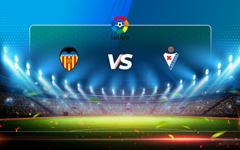 Trực tiếp bóng đá Valencia vs Eibar, LaLiga, 22:00 16/05/2021