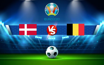 Trực tiếp bóng đá Đan Mạch vs Bỉ, Euro, 23:00 17/06/2021