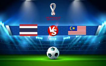 Trực tiếp bóng đá Thái Lan vs Malaysia, World Cup, 23:45 15/06/2021