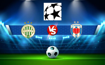 Trực tiếp bóng đá Ferencvaros (Hun) vs Prishtina (Kos), Champions League, 23:00 06/07/2021