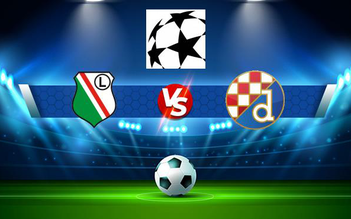 Trực tiếp bóng đá Legia (Pol) vs D. Zagreb (Cro), Champions League, 02:00 11/08/2021