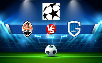 Trực tiếp bóng đá Shakhtar Donetsk (Ukr) vs Genk (Bel), Champions League, 00:30 11/08/2021