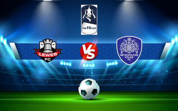 Trực tiếp bóng đá Lewes vs Met. Police, FA Cup, 21:00 04/09/2021