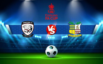 Trực tiếp bóng đá Hereford vs Solihull Moors, FA Cup, 21:00 16/10/2021