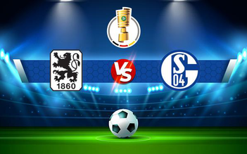 Trực tiếp bóng đá Munich 1860 vs Schalke, DFB Pokal, 23:30 26/10/2021
