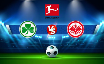 Trực tiếp bóng đá Greuther Furth vs Eintracht Frankfurt, Bundesliga, 01:30 08/11/2021