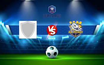 Trực tiếp bóng đá FC Saint-Julien vs Poissy, Coupe de France, 20:00 14/11/2021