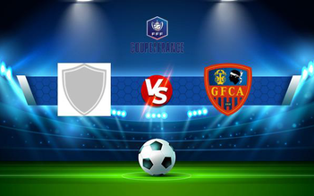 Trực tiếp bóng đá Val de Reuil vs GFC Ajaccio, Coupe de France, 20:00 14/11/2021