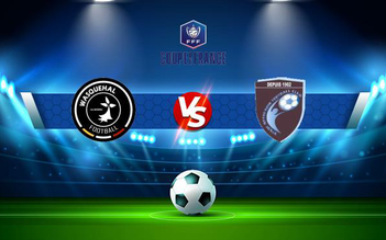 Trực tiếp bóng đá Wasquehal vs Bethune, Coupe de France, 20:00 14/11/2021