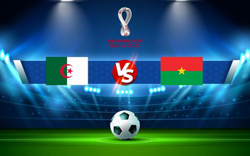 Trực tiếp bóng đá Algeria vs Burkina Faso, WC Africa, 23:00 16/11/2021