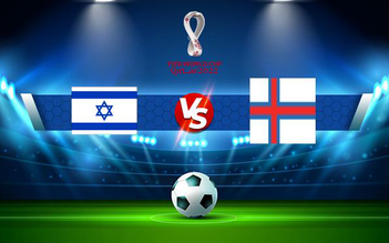 Trực tiếp bóng đá Israel vs Quần đảo Faroe, WC Europe, 02:45 16/11/2021