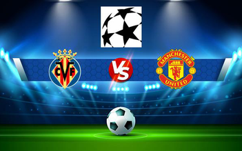 Trực tiếp bóng đá Villarreal vs Manchester Utd, Champions League, 00:45 24/11/2021