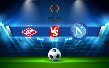 Trực tiếp bóng đá Spartak Moscow vs Napoli, Europa League, 22:30 24/11/2021