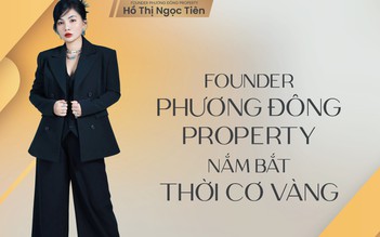 Founder Phương Đông Property: Nắm bắt thời cơ vàng thành lập Khoa Lâm Group