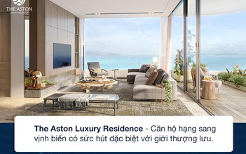 Định nghĩa tiêu chuẩn sống thượng lưu tại căn hộ The Aston Luxury Residence