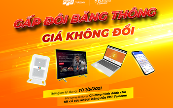 FPT Telecom nâng gấp đôi dung lượng băng thông miễn phí cho người dùng