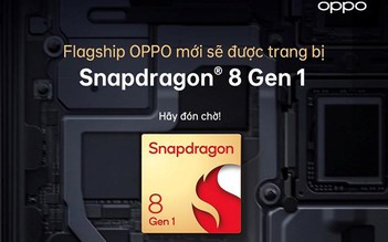 Smartphone đầu tiên dùng chip Snapdragon 8 Gen 1 của Oppo ra mắt đầu năm sau
