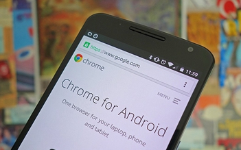 Người dùng Android cần cập nhật Chrome ngay lập tức