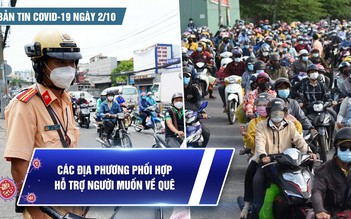 Bản tin tình hình Covid-19 hôm nay 2.10: Các địa phương phối hợp đưa người về quê