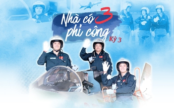 Nhà có 3 phi công - Kỳ 3: Tổ quốc là gia đình