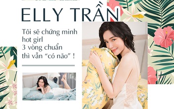 Elly Trần: Tôi sẽ chứng minh hot girl 3 vòng chuẩn thì vẫn “có não“!