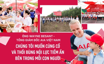 Ông Wayne Besant - Tổng giám đốc AIA Việt Nam: Chúng tôi muốn củng cố và thổi bùng nội lực tiềm ẩn bên trong mỗi con người