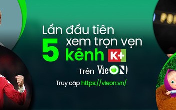 Xem trọn vẹn 5 kênh K+ trên ứng dụng VieON