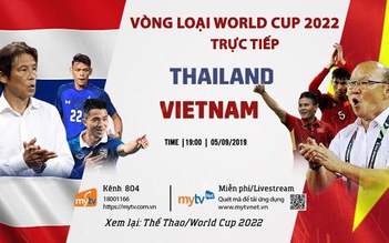 Vòng loại World Cup 2022: MyTV phát sóng trực tiếp trận Thái Lan - Việt Nam