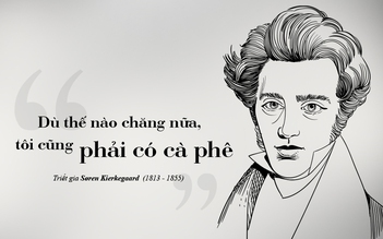 Kỳ 76: Søren Kierkegaard - triết học bên tách cà phê