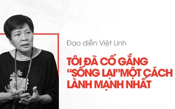 Đạo diễn Việt Linh: Tôi đã cố gắng 'sống lại' một cách lành mạnh nhất