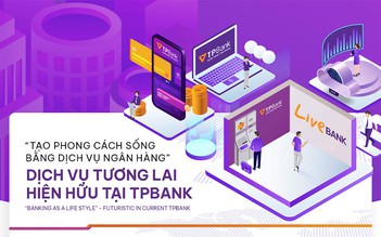 Tạo phong cách sống bằng dịch vụ ngân hàng: Dịch vụ tương lai hiện hữu tại TPBank