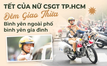 Tết của nữ CSGT TP.HCM: Đêm Giao thừa, chỉ có 2 chữ bình yên