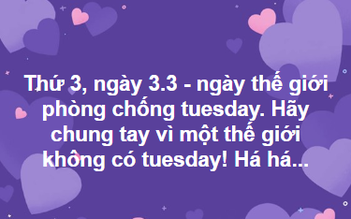 Dân mạng rần rần thứ 3 ngày 3 tháng 3: Ngày đặc biệt, sẵn kêu gọi chống 'Tuesday'