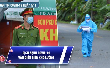 Bản tin tình hình Covid-19 hôm nay 4.11: Dịch bệnh ở phía Nam còn rất khó lường