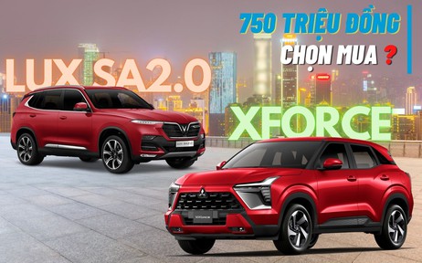 Với 750 triệu đồng, nên mua VinFast Lux SA2.0 cũ hay Mitsubishi Xforce mới?