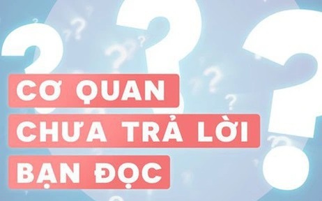 Cơ quan chưa trả lời bạn đọc 19.5.2025