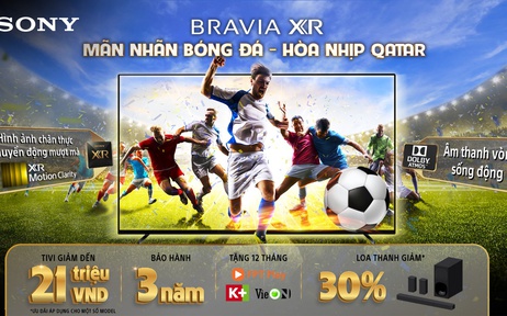 'Mãn nhãn bóng đá - Hòa nhịp Qatar' với khuyến mãi hấp dẫn khi mua TV Sony Bravia