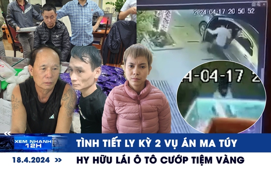 Xem nhanh 12h: Hy hữu chuyện lái ô tô cướp tiệm vàng | Tình tiết ly kỳ 2 vụ án ma túy