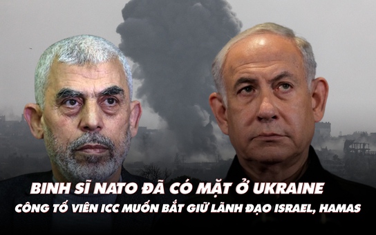 Điểm xung đột: Binh sĩ NATO đã có mặt ở Ukraine; ICC muốn bắt lãnh đạo Israel, Hamas