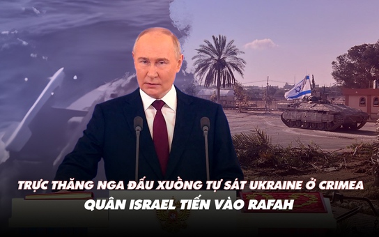 Điểm xung đột: Trực thăng Nga đấu xuồng tự sát Ukraine ở Crimea; quân Israel tiến vào Rafah