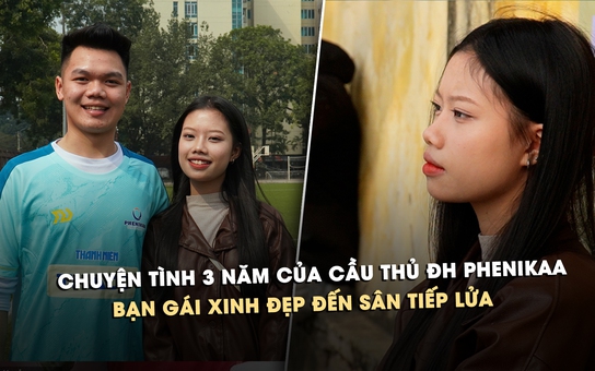 Chuyện tình 3 năm của cầu thủ ĐH Phenikaa: Bạn gái xinh đẹp đến sân tiếp lửa