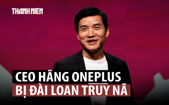 CEO công ty smartphone OnePlus bị Đài Loan truy nã