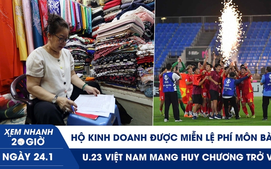 Xem nhanh 20h ngày 24.1: Hộ kinh doanh được miễn lệ phí môn bài | U.23 Việt Nam mang huy chương trở về