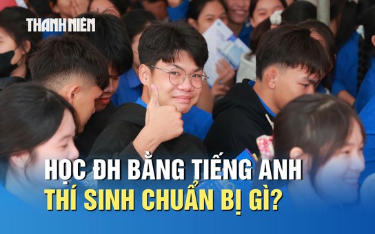 Muốn học đại học bằng tiếng Anh, thí sinh cần chuẩn bị những gì?