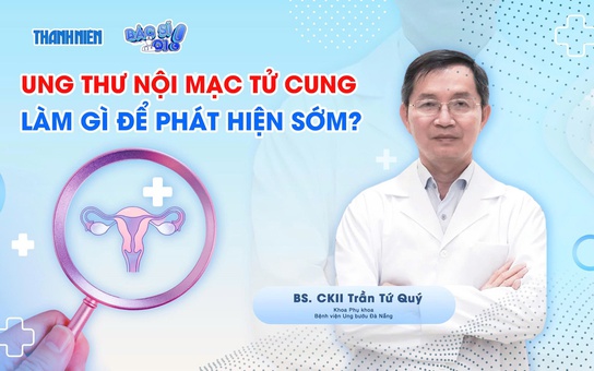 Bác sĩ ơi: Cần làm gì để phát hiện sớm ung thư nội mạc tử cung?